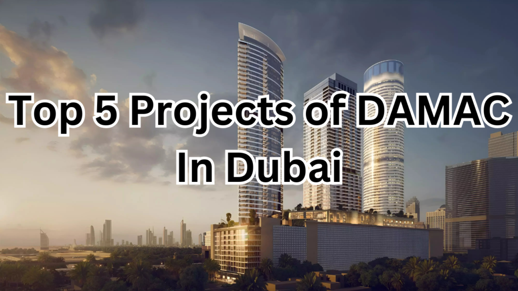 Top 5 Projects of DAMAC in Dubai